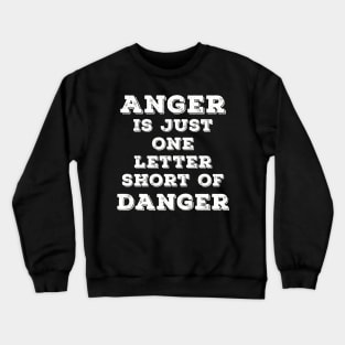 Anger is just one letter short of Danger Crewneck Sweatshirt